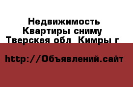 Недвижимость Квартиры сниму. Тверская обл.,Кимры г.